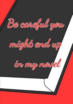 Book cover for Be Careful You Might End up in my Novel