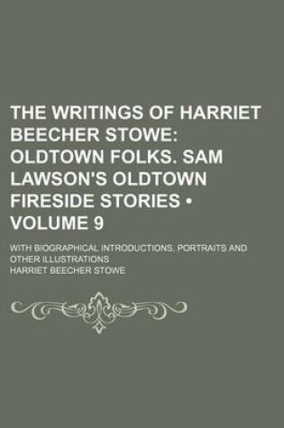 Cover of The Writings of Harriet Beecher Stowe (Volume 9); Oldtown Folks. Sam Lawson's Oldtown Fireside Stories. with Biographical Introductions, Portraits and Other Illustrations