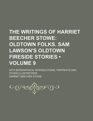 Book cover for The Writings of Harriet Beecher Stowe (Volume 9); Oldtown Folks. Sam Lawson's Oldtown Fireside Stories. with Biographical Introductions, Portraits and Other Illustrations