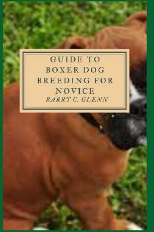 Cover of Guide to Boxer Dog Breeding For Novice