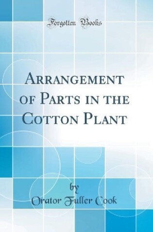 Cover of Arrangement of Parts in the Cotton Plant (Classic Reprint)