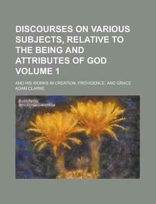 Book cover for Discourses on Various Subjects, Relative to the Being and Attributes of God; And His Works in Creation, Providence, and Grace Volume 1