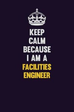 Cover of Keep Calm Because I Am A Facilities Engineer