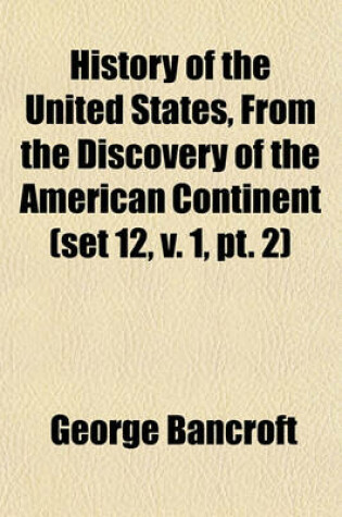 Cover of History of the United States, from the Discovery of the American Continent (Set 12, V. 1, PT. 2)