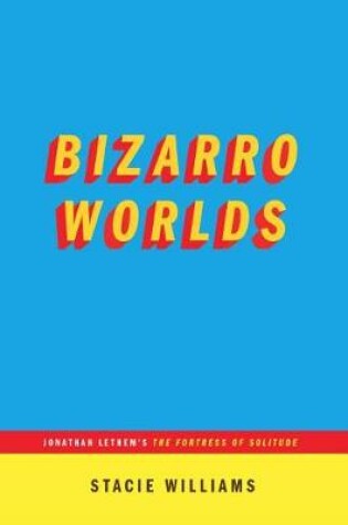 Cover of Bizarro Worlds: Jonathan Lethem's the Fortress of Solitude (...Afterwords)