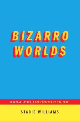 Book cover for Bizarro Worlds: Jonathan Lethem's the Fortress of Solitude (...Afterwords)