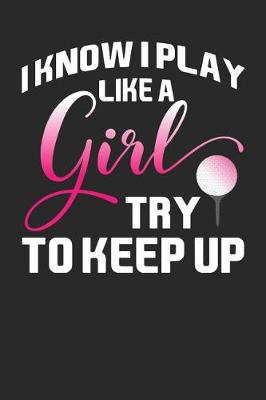 Book cover for I Know I Play Like A Girl Try To Keep Up