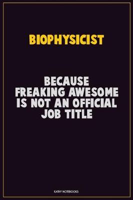 Book cover for Biophysicist, Because Freaking Awesome Is Not An Official Job Title