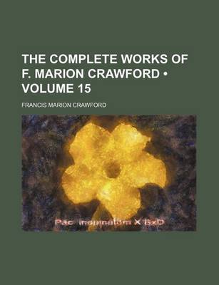 Book cover for The Complete Works of F. Marion Crawford (Volume 15 )