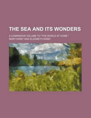 Book cover for The Sea and Its Wonders; A Companion Volume to the World at Home.