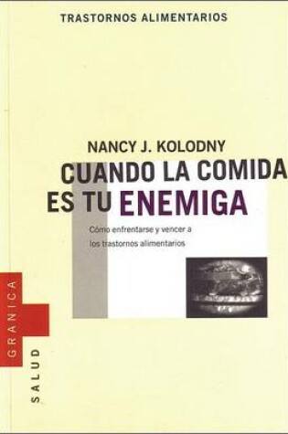 Cover of Cuando La Comida Es Tu Enemiga: Como Enfrentarse y Vencer A Los Trastornos Alimentarios