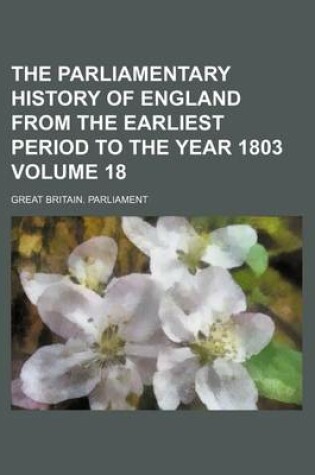 Cover of The Parliamentary History of England from the Earliest Period to the Year 1803 Volume 18