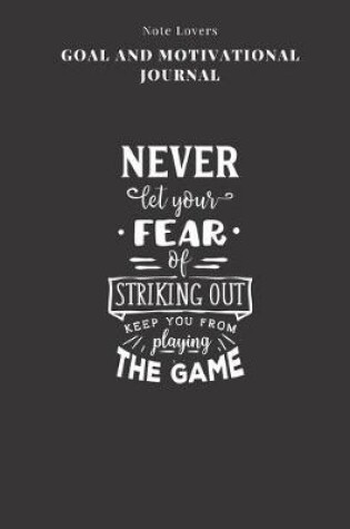 Cover of Never Let Your Fear Of Striking Out Keep You From Playing The Game - Goal and Motivational Journal