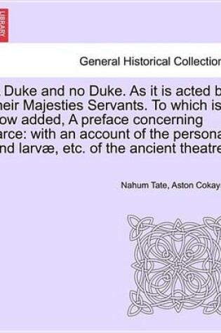 Cover of A Duke and No Duke. as It Is Acted by Their Majesties Servants. to Which Is Now Added, a Preface Concerning Farce