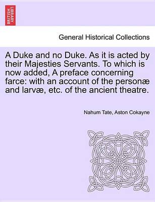 Book cover for A Duke and No Duke. as It Is Acted by Their Majesties Servants. to Which Is Now Added, a Preface Concerning Farce