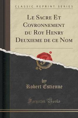 Book cover for Le Sacre Et Covronnement Du Roy Henry Deuxieme de Ce Nom (Classic Reprint)