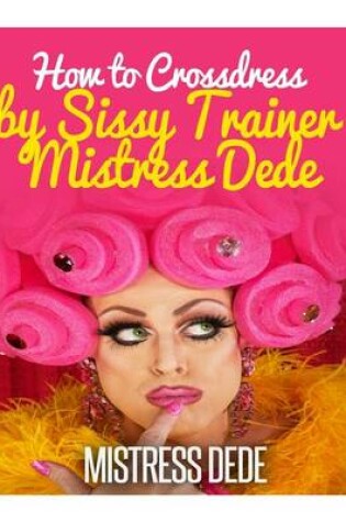 Cover of How to Crossdress by Sissy Trainer Mistress Dede