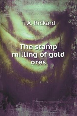 Cover of The stamp milling of gold ores