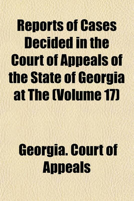 Book cover for Reports of Cases Decided in the Court of Appeals of the State of Georgia at the Volume 17