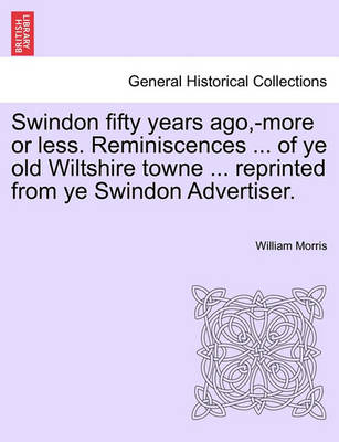 Book cover for Swindon Fifty Years Ago, -More or Less. Reminiscences ... of Ye Old Wiltshire Towne ... Reprinted from Ye Swindon Advertiser.