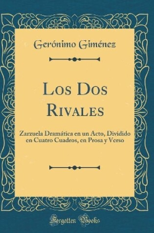 Cover of Los Dos Rivales: Zarzuela Dramática en un Acto, Dividido en Cuatro Cuadros, en Prosa y Verso (Classic Reprint)