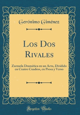 Book cover for Los Dos Rivales: Zarzuela Dramática en un Acto, Dividido en Cuatro Cuadros, en Prosa y Verso (Classic Reprint)