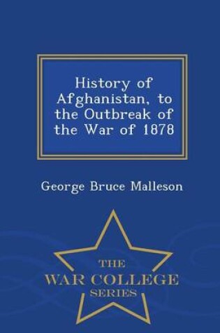 Cover of History of Afghanistan, to the Outbreak of the War of 1878 - War College Series