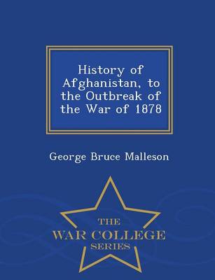 Book cover for History of Afghanistan, to the Outbreak of the War of 1878 - War College Series