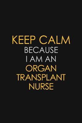 Book cover for I Can't Keep Calm Because I Am An Organ Transplant Nurse