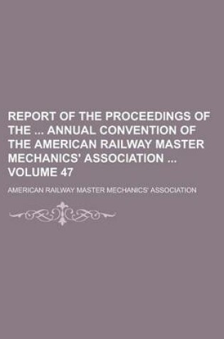 Cover of Report of the Proceedings of the Annual Convention of the American Railway Master Mechanics' Association Volume 47