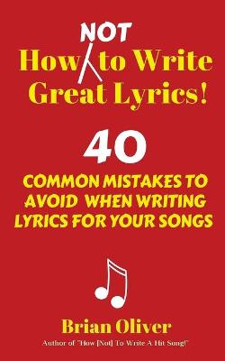 Book cover for How [Not] to Write Great Lyrics!