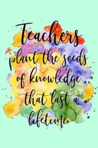Cover of Teachers Plant the Seeds of Knowledge That Last a Lifetime