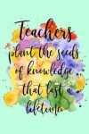 Book cover for Teachers Plant the Seeds of Knowledge That Last a Lifetime