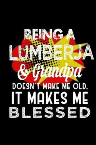 Cover of Being a lumberjack & grandpa doesn't make me old, it makes me blessed