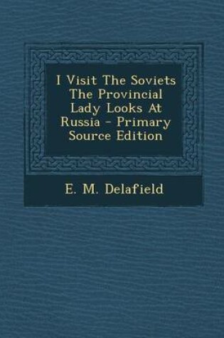 Cover of I Visit the Soviets the Provincial Lady Looks at Russia - Primary Source Edition