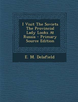 Book cover for I Visit the Soviets the Provincial Lady Looks at Russia - Primary Source Edition
