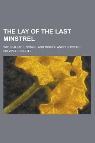 Cover of The Lay of the Last Minstrel; With Ballads, Songs, and Miscellaneous Poems