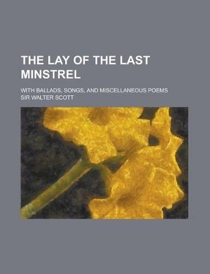 Book cover for The Lay of the Last Minstrel; With Ballads, Songs, and Miscellaneous Poems