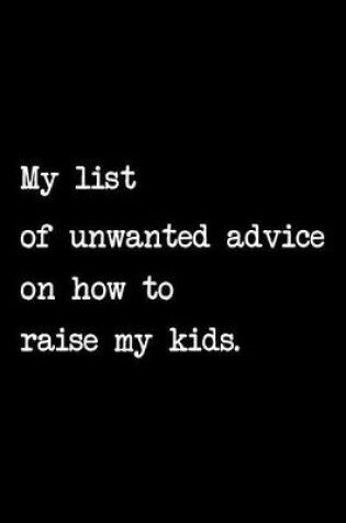 Cover of My List of Unwanted Advice on How to Raise My Kids