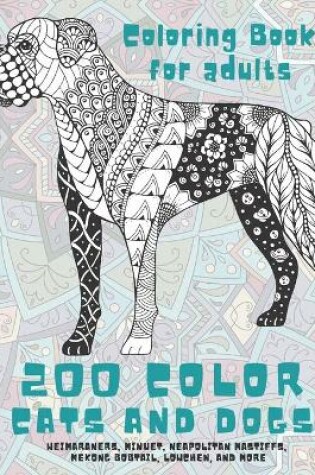 Cover of 200 Color Cats and Dogs - Coloring Book for adults - Weimaraners, Minuet, Neapolitan Mastiffs, Mekong Bobtail, Lowchen, and more