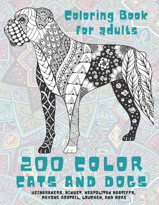 Book cover for 200 Color Cats and Dogs - Coloring Book for adults - Weimaraners, Minuet, Neapolitan Mastiffs, Mekong Bobtail, Lowchen, and more