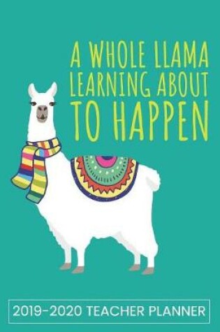 Cover of A Whole Llama Learning About To Happen 2019-2020 Teacher Planner