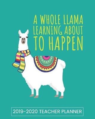 Book cover for A Whole Llama Learning About To Happen 2019-2020 Teacher Planner