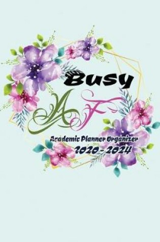Cover of Busy AF Academic Planner Organizer 2020-2024
