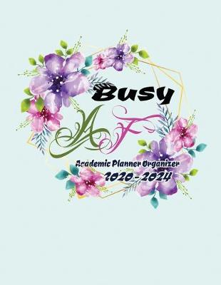 Book cover for Busy AF Academic Planner Organizer 2020-2024