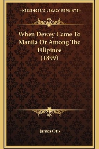 Cover of When Dewey Came To Manila Or Among The Filipinos (1899)