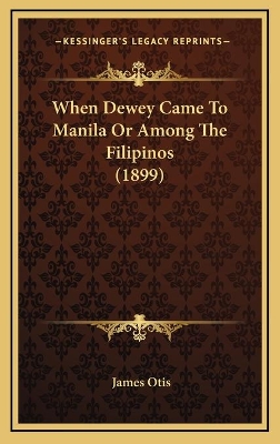 Book cover for When Dewey Came To Manila Or Among The Filipinos (1899)