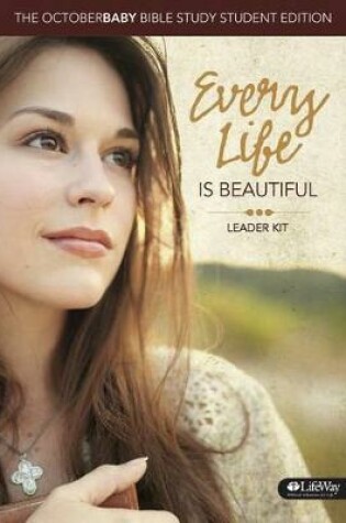 Cover of Every Life Is Beautiful: The October Baby Bible Study Leader Kit - Student Edition