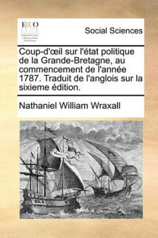 Cover of Coup-D'Il Sur L'Tat Politique de La Grande-Bretagne, Au Commencement de L'Anne 1787. Traduit de L'Anglois Sur La Sixieme Dition.