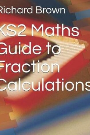 Cover of Ks2 Maths Guide to Fraction Calculations